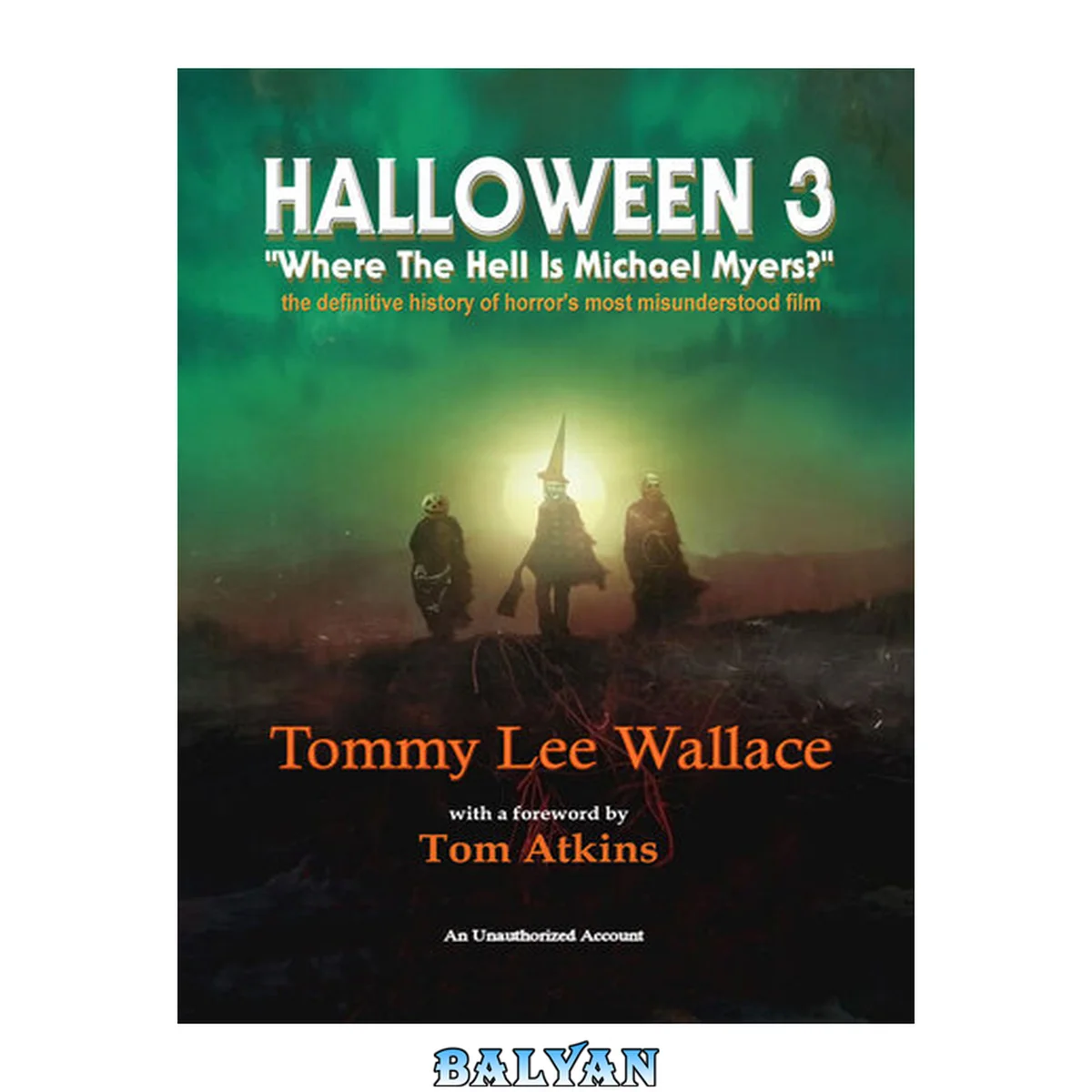 جلد کتاب Halloween 3 - "Where the Hell is Michael Myers?" - A Definitive History of Horror's Most Misunderstood Film