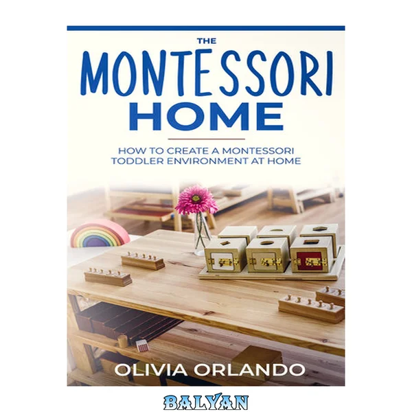 The Montessori Home: How to Create a Montessori Toddler Environment at Home
