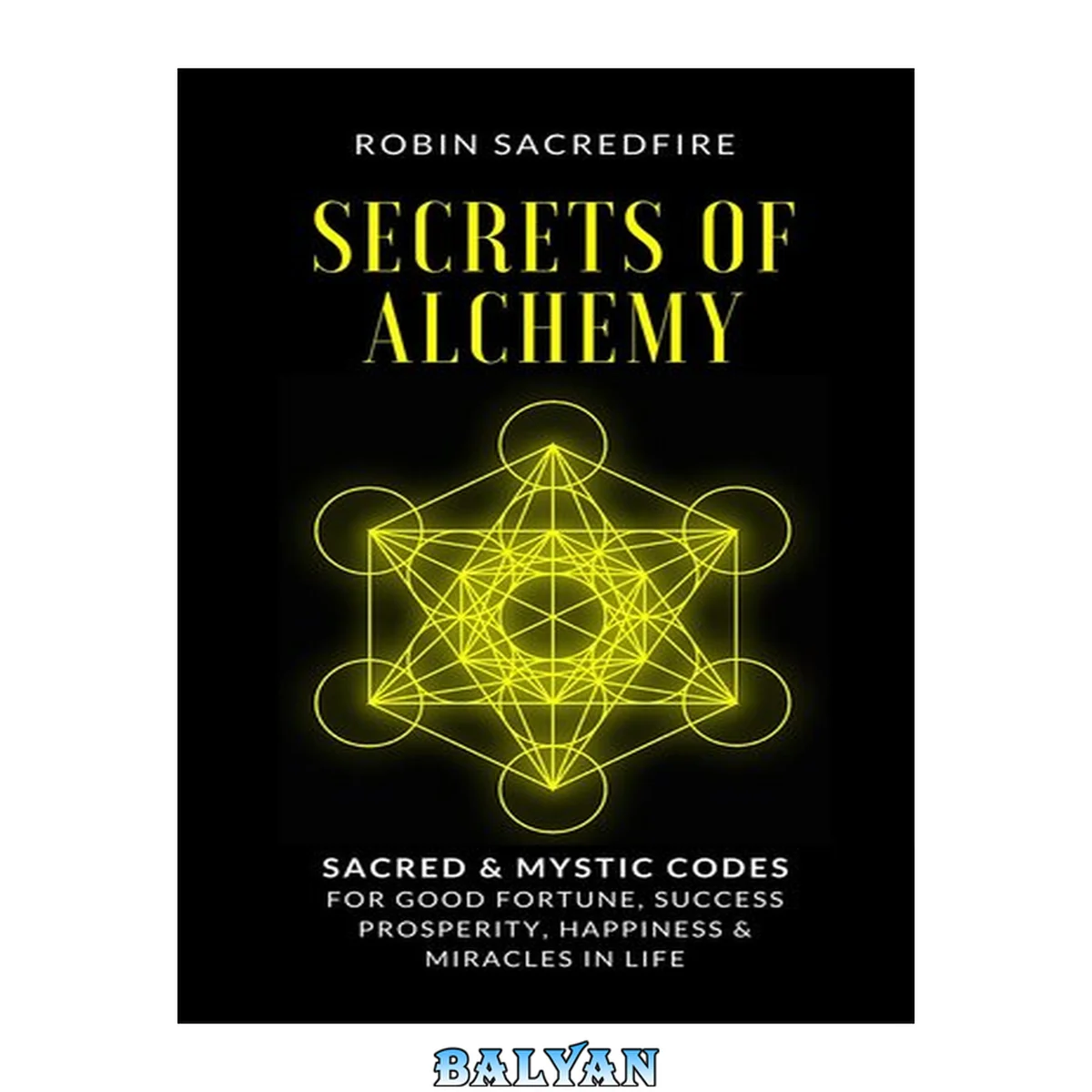 جلد کتاب Secrets of Alchemy : Sacred and Mystic Codes for Good Fortune, Success, Prosperity, Happiness and Miracles in Life