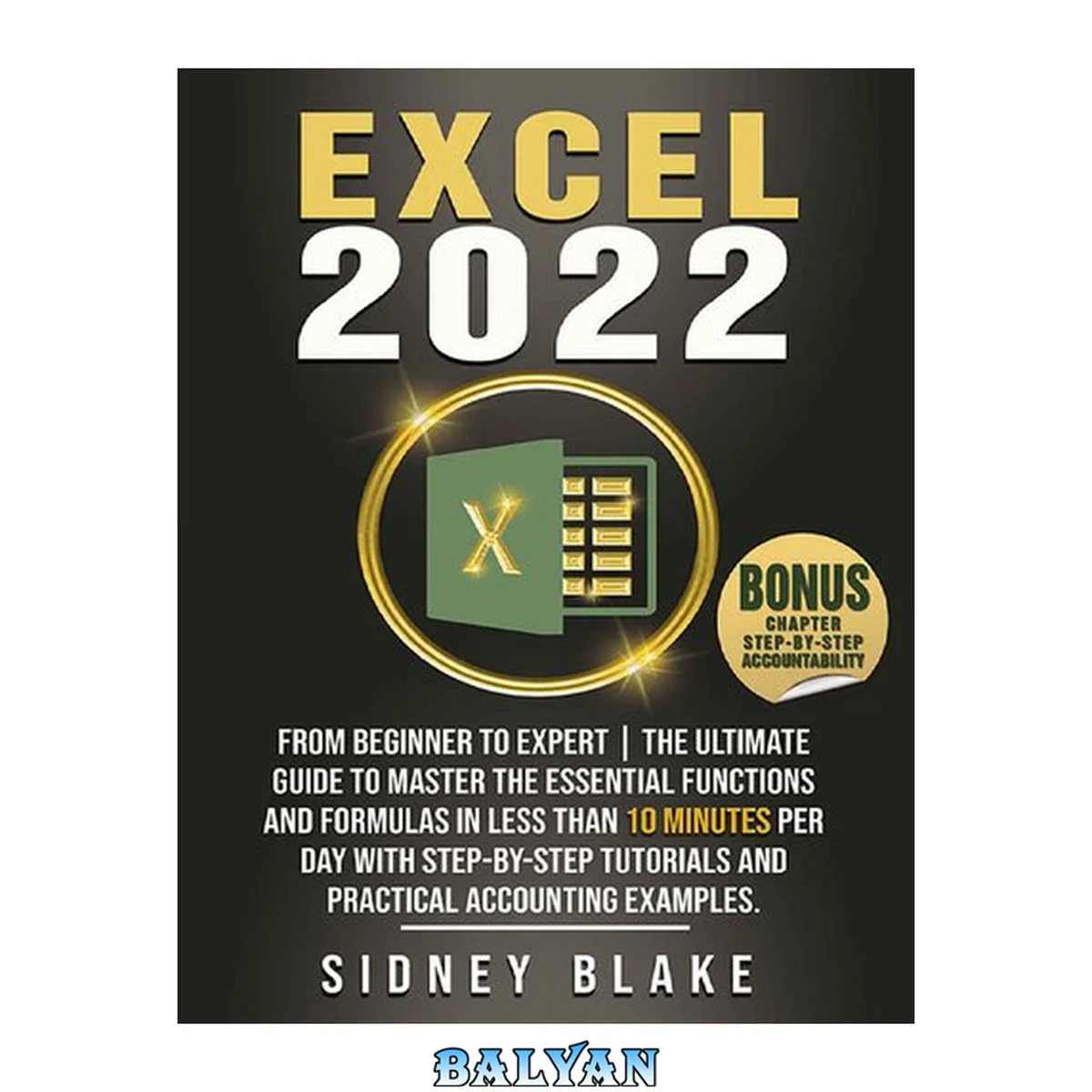 جلد کتاب EXCEL 2022: From Beginner to Expert | The Ultimate Guide to Master the Essential Functions and Formulas in Less Than 10 Minutes per Day with Step-by-Step Tutorials and Practical Accounting Examples.