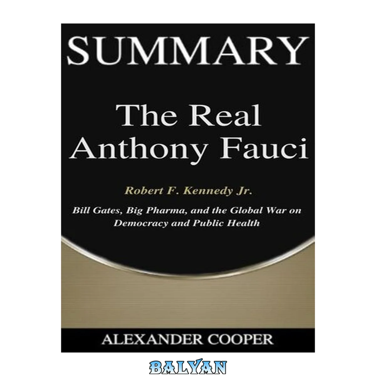 جلد کتاب Summary of the Real Anthony Fauci: by Robert F. Kennedy Jr.--Bill Gates, Big Pharma, and the Global War on Democracy and Public Health--A Comprehensive Summary