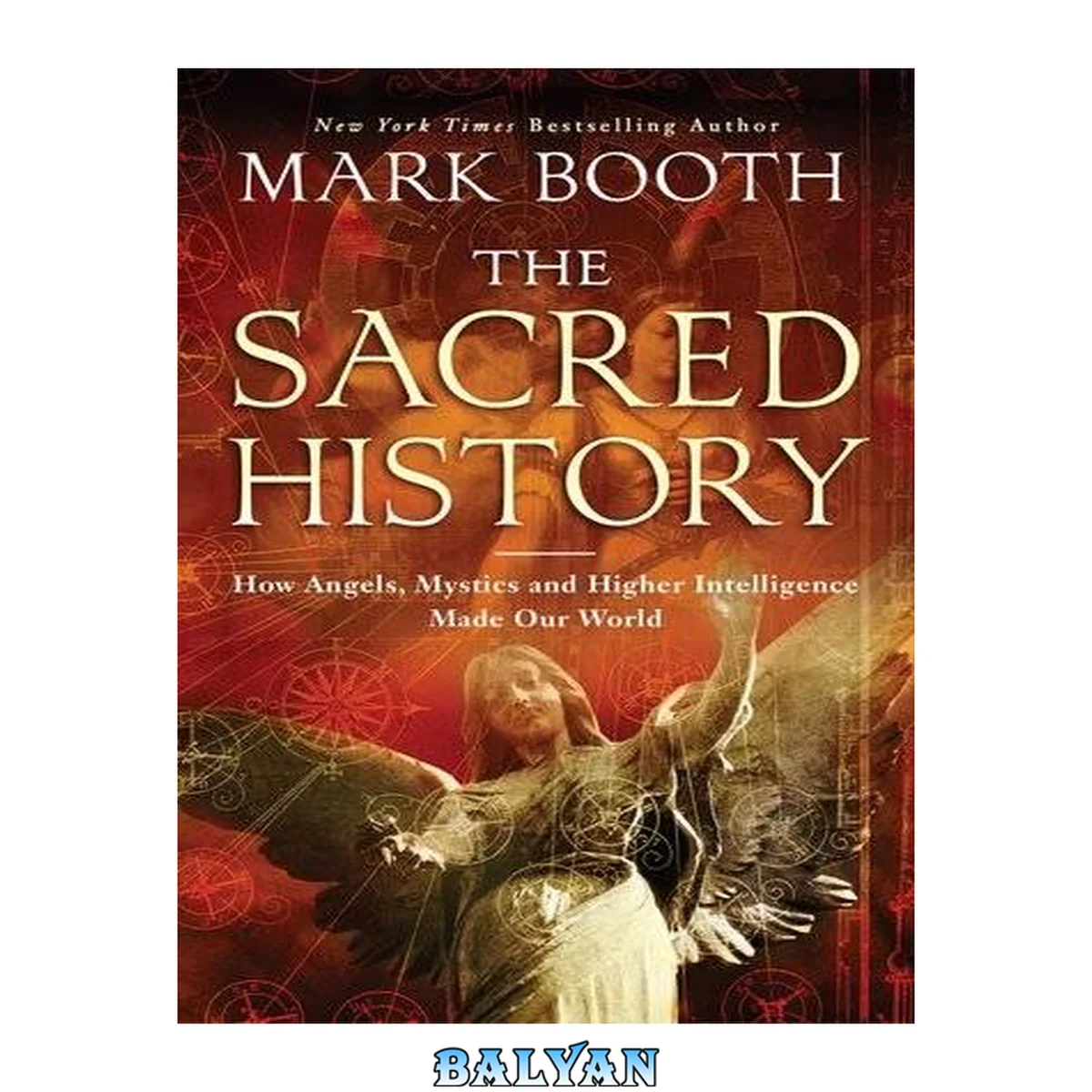 جلد کتاب The Sacred History : How Angels, Mystics and Higher Intelligence Made Our World