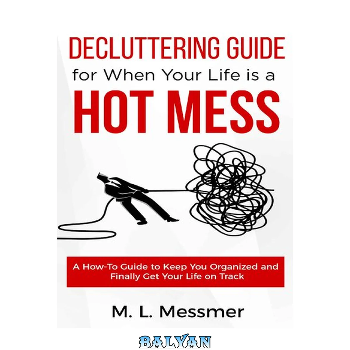 جلد کتاب Decluttering Guide for When Your Life is a HOT MESS: A How-To Guide to Keep You Organized and Finally Get Your Life on Track