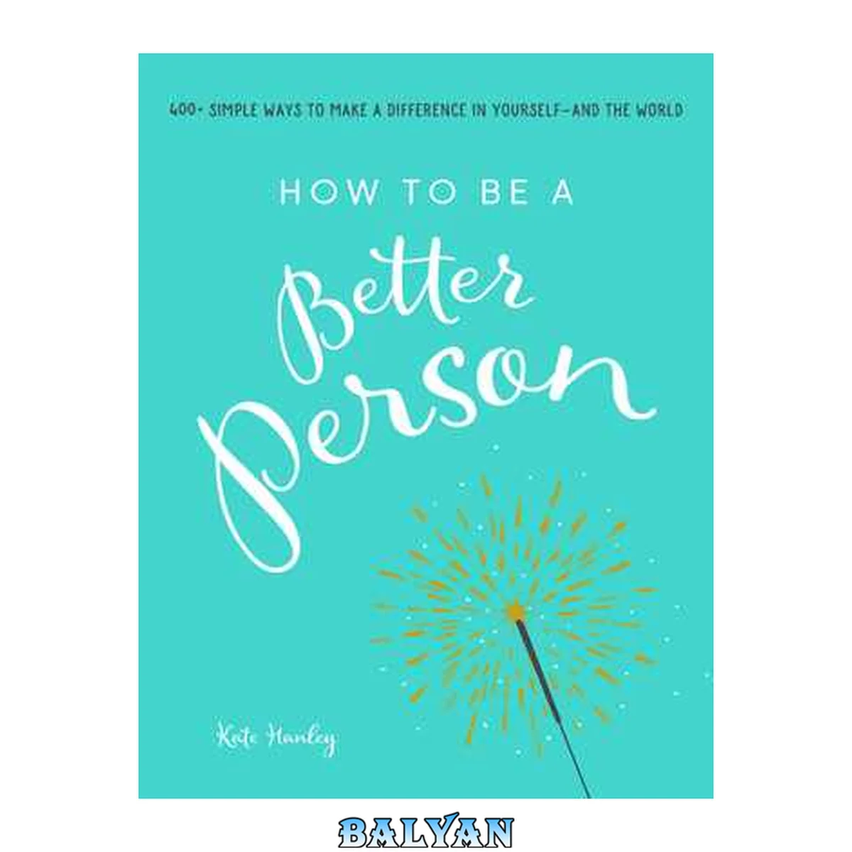 جلد کتاب How to Be a Better Person : 400+ Simple Ways to Make a Difference in Yourself--And the World