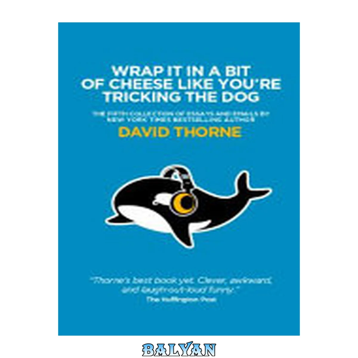 جلد کتاب Wrap It In A Bit of Cheese Like You're Tricking The Dog: The Fifth Collection of Essays and Emails by New York Times Best Selling Author, David Thorne.