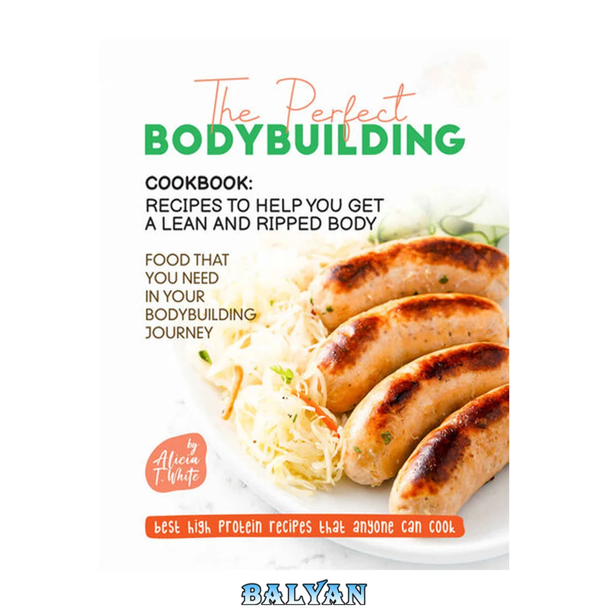 جلد کتاب The Perfect Bodybuilding Cookbook: Recipes to Help You Get a Lean and Ripped Body: Food that You Need in Your Bodybuilding Journey (Best High Protein Recipes That Anyone Can Cook)
