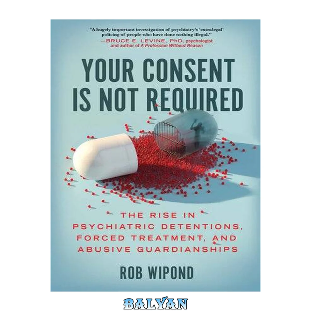 جلد کتاب Your Consent Is Not Required : The Rise in Psychiatric Detentions, Forced Treatment, and Abusive Guardianships
