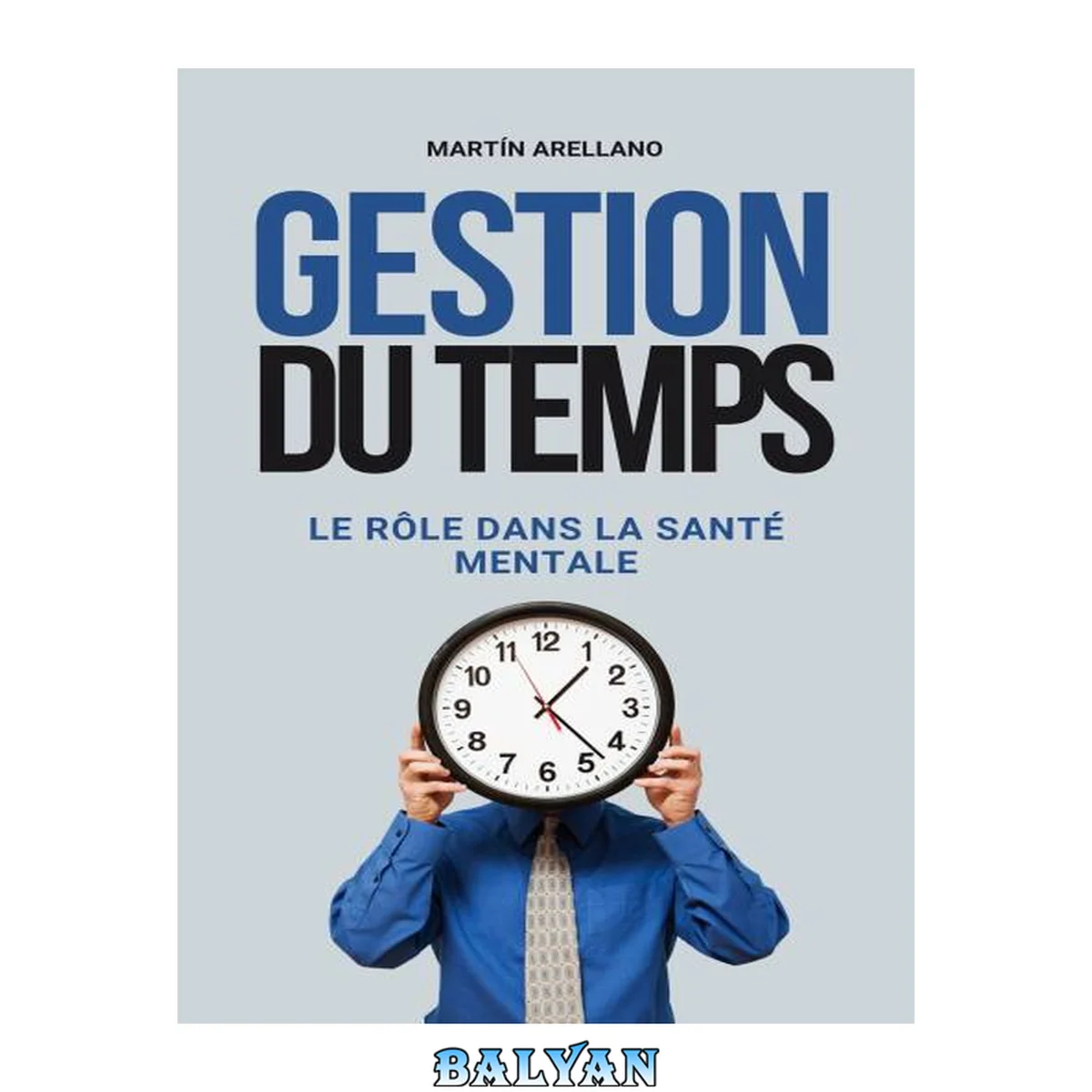 جلد کتاب Gestion du Temps : Le Rôle dans la Santé Mentale: Débloquez votre potentiel : comment une bonne gestion du temps améliore votre bien-être