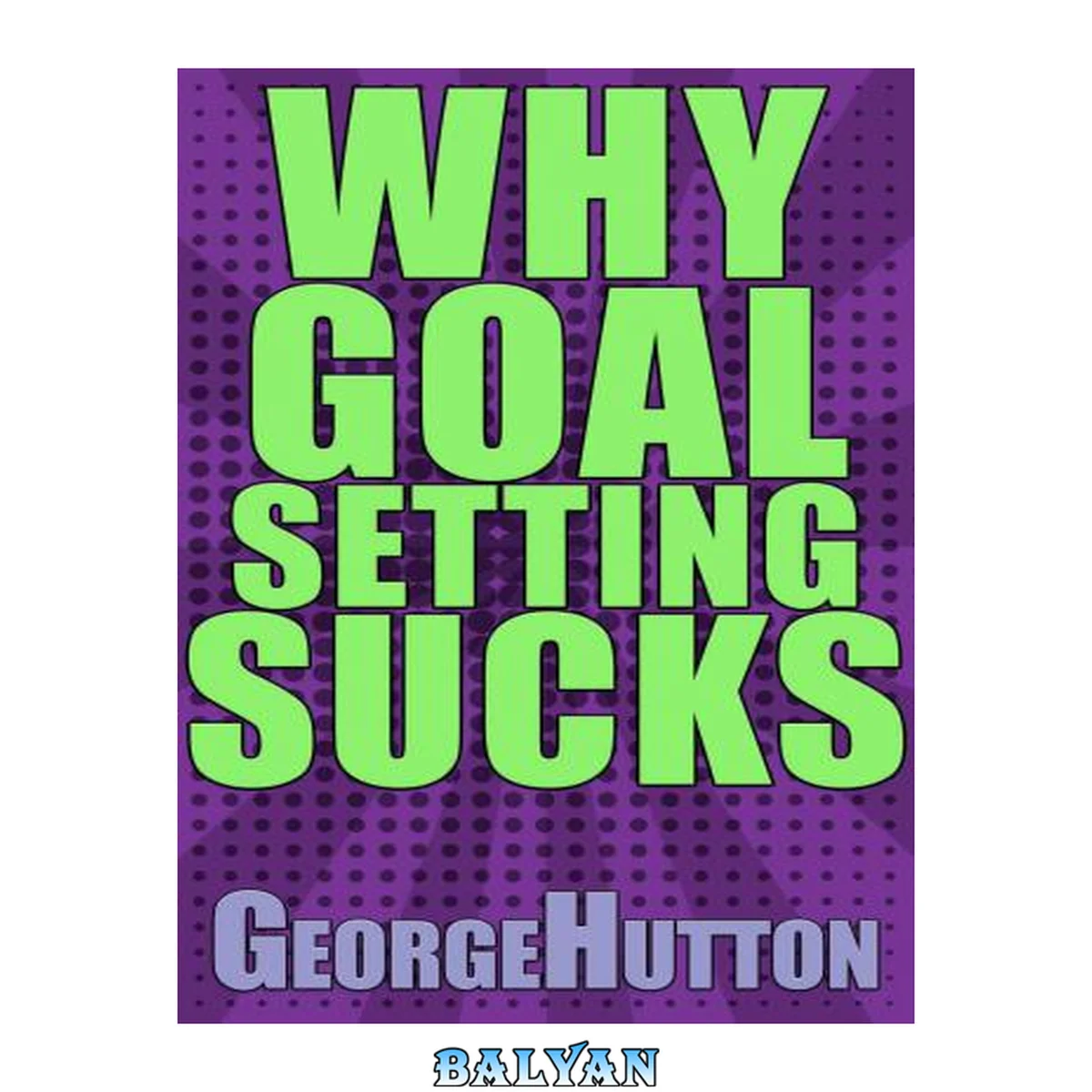 جلد کتاب Why Goal Setting Sucks: Find Out Why Setting And Achieving Any Goal Is Nearly Impossible: And Learn How To Fix It