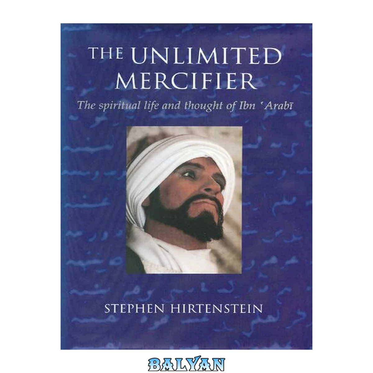 جلد کتاب The Unlimited Mercifier : The Spiritual Life and Thought of Ibn 'Arabi