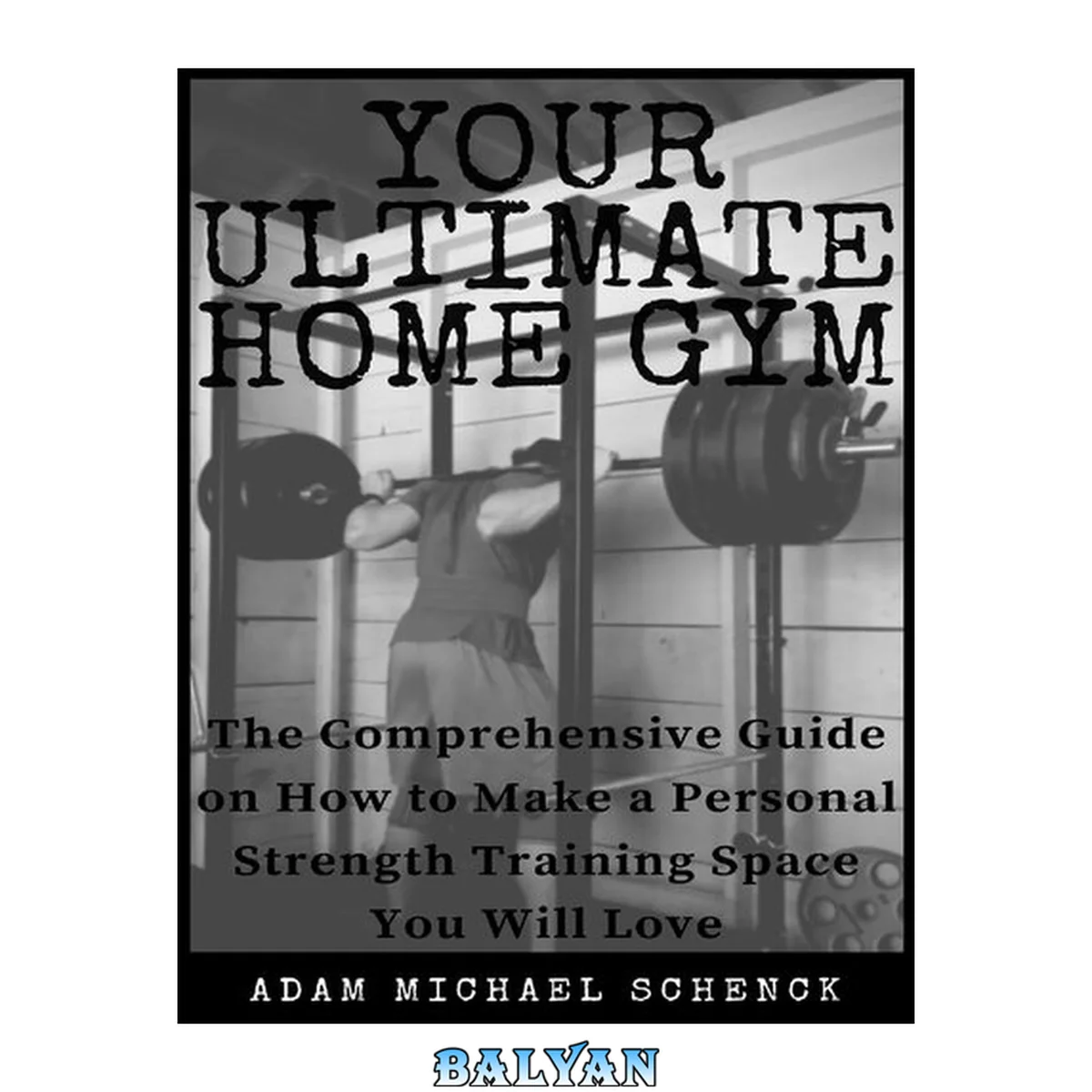 جلد کتاب Your Ultimate Home Gym: The comprehensive guide on how to make a personal strength training space you will love