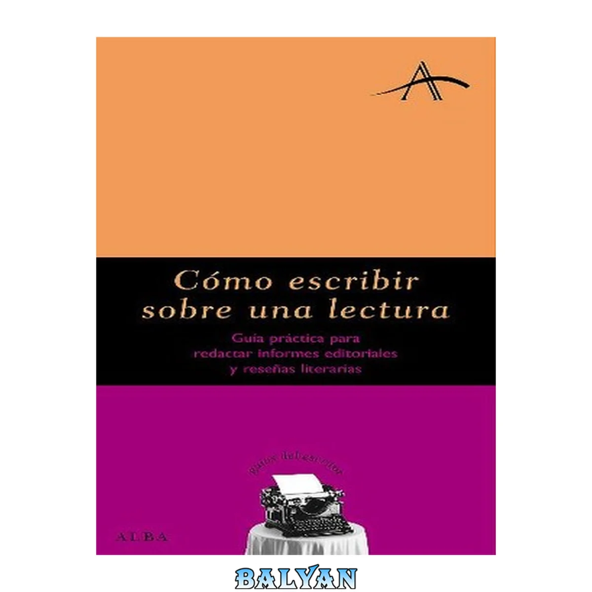 جلد کتاب Cómo Escribir Sobre Una Lectura : Guía Práctica Para Redactar Informes Editoriales Y Reseñas Literarias