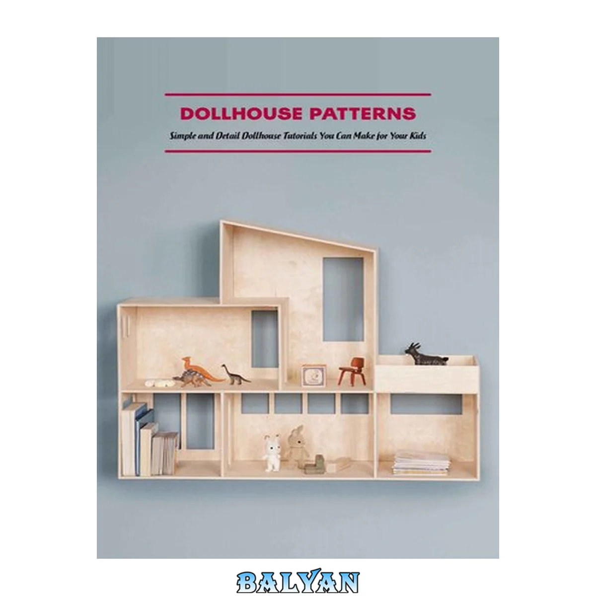 جلد کتاب Dollhouse Patterns: Simple and Detail Dollhouse Tutorials You Can Make for Your Kids: Dollhouse Making Tutorials
