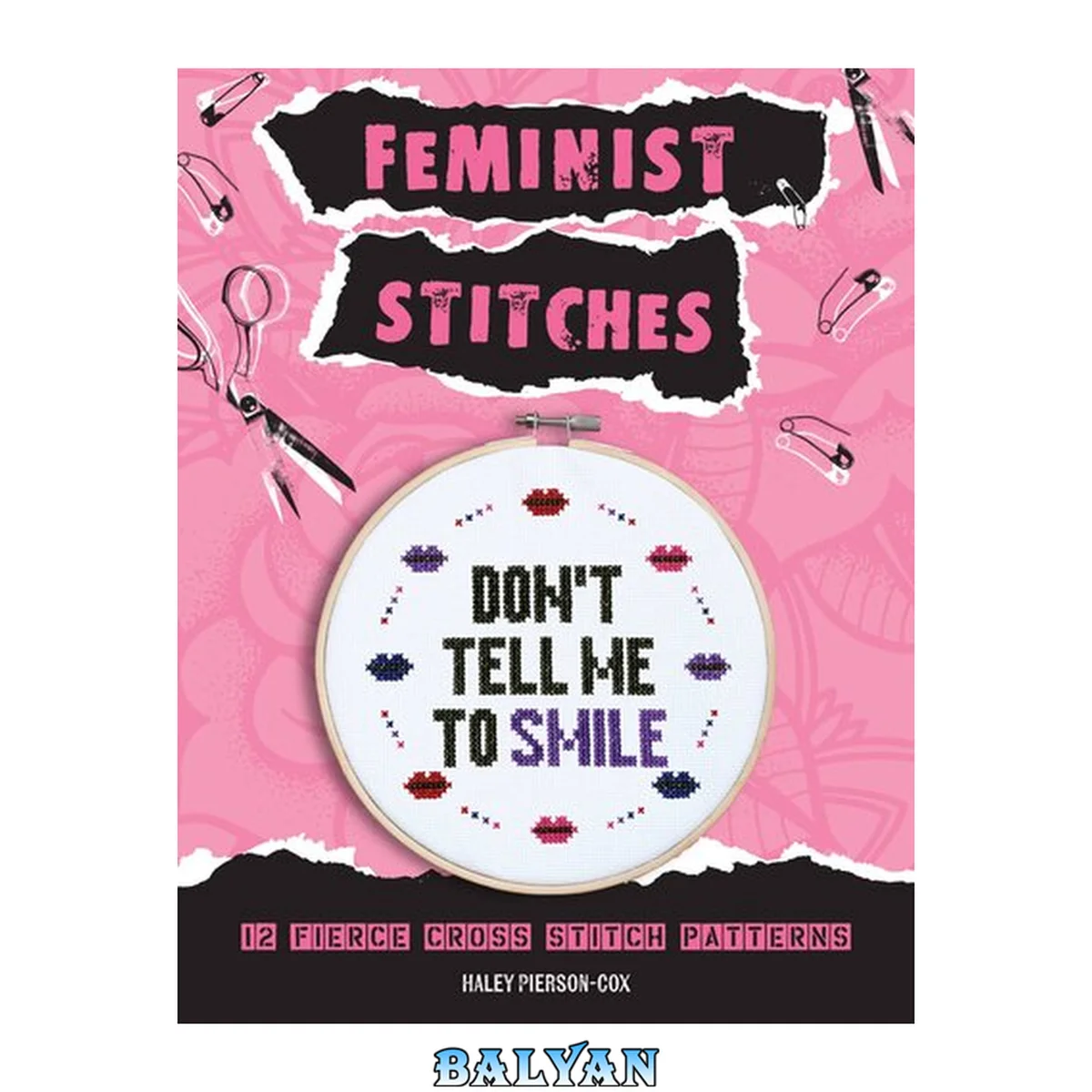 جلد کتاب Feminist Stitches : Cross Stitch Kit with 12 Fierce Designs - Includes: 6' Embroidery Hoop, 10 Skeins of Embroidery Floss, 2 Pieces of Cross Stitch Fabric, Cross Stitch Needle