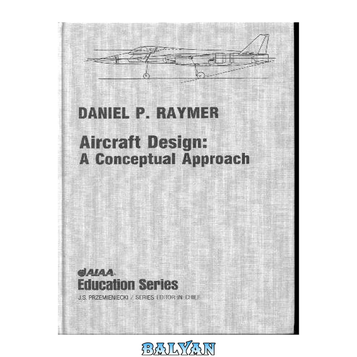 جلد کتاب Aircraft Design: A Conceptual Approach (Aiaa Education Series)