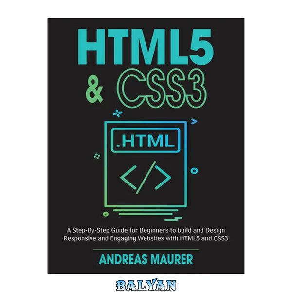 HTML5 & CSS3: A Step-by-Step guide for beginners to build and design responsive and engaging websites with html5 and css3