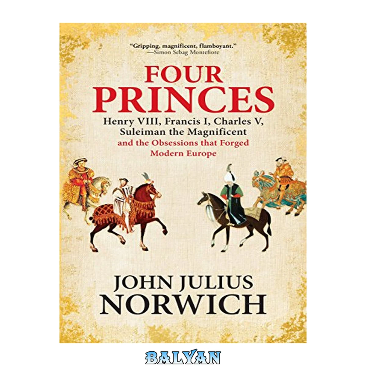 جلد کتاب Four Princes: Henry VIII, Francis I, Charles V, Suleiman the Magnificent and the Obsessions that Forged Modern Europe (2017)