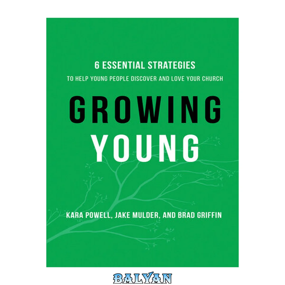 جلد کتاب Growing young : six essential strategies to help young people discover and love your church