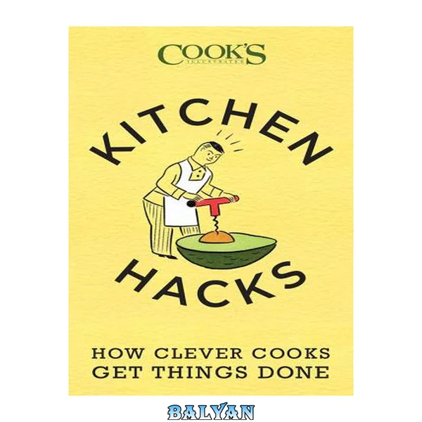 Cook's illustrated kitchen hacks : how clever cooks get things done