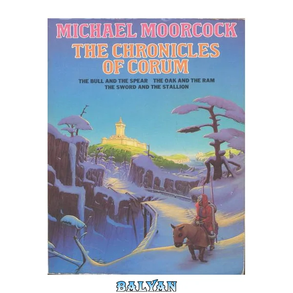The Chronicles of Corum (The Bull and the Spear; The Oak and the Ram; The Sword and the Stallion)