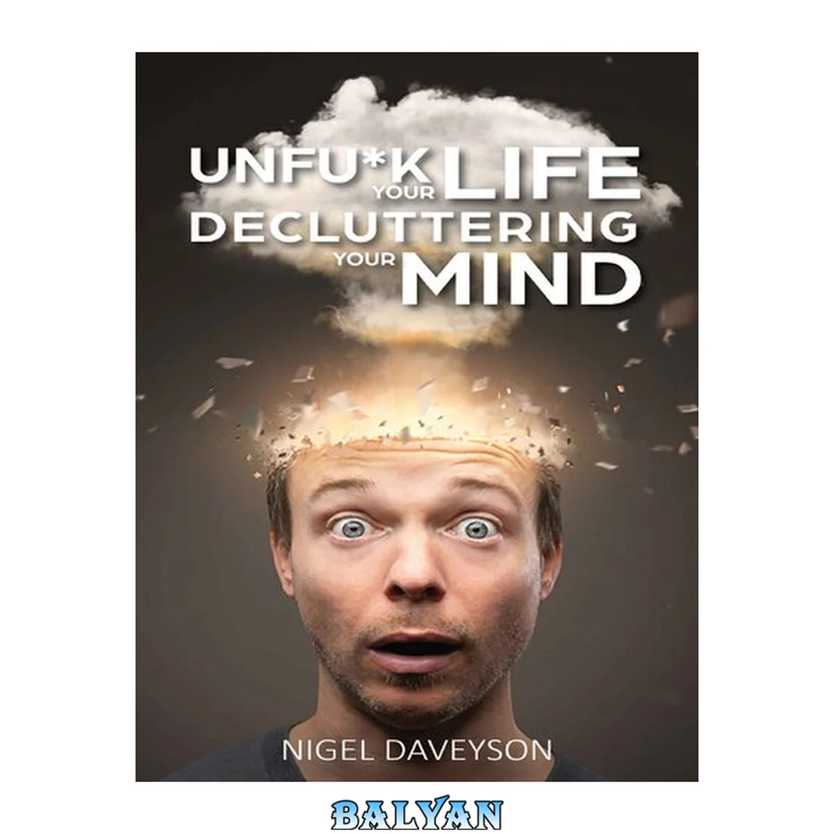 جلد کتاب UNFUCK YOUR LIFE DECLUTTERING YOUR MIND: Get over Anxiety, Depression, Anger, Freak-Outs, and Triggers