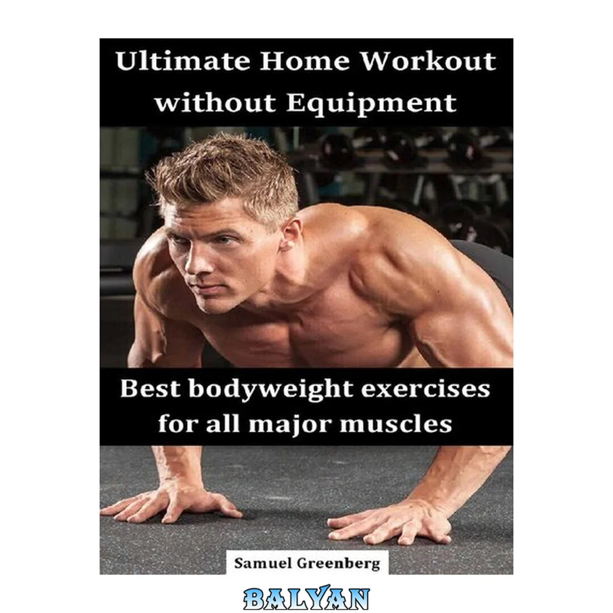 جلد کتاب Ultimate Home Workout without Equipment - Best bodyweight exercises for all major muscles