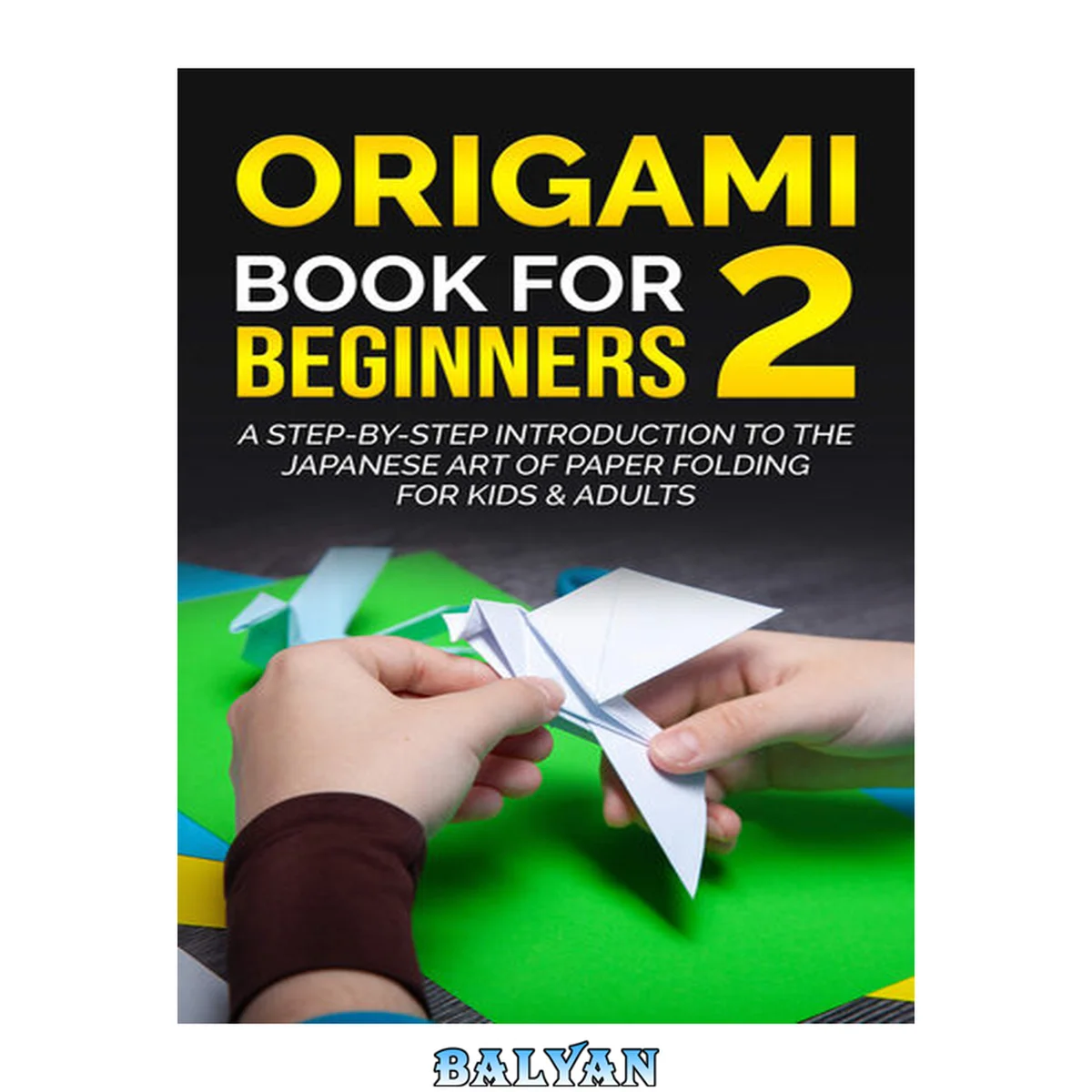 جلد کتاب Origami Book for Beginners 2: A Step-by-Step Introduction to the Japanese Art of Paper Folding for Kids &amp; Adults (Origami Books for Beginners)
