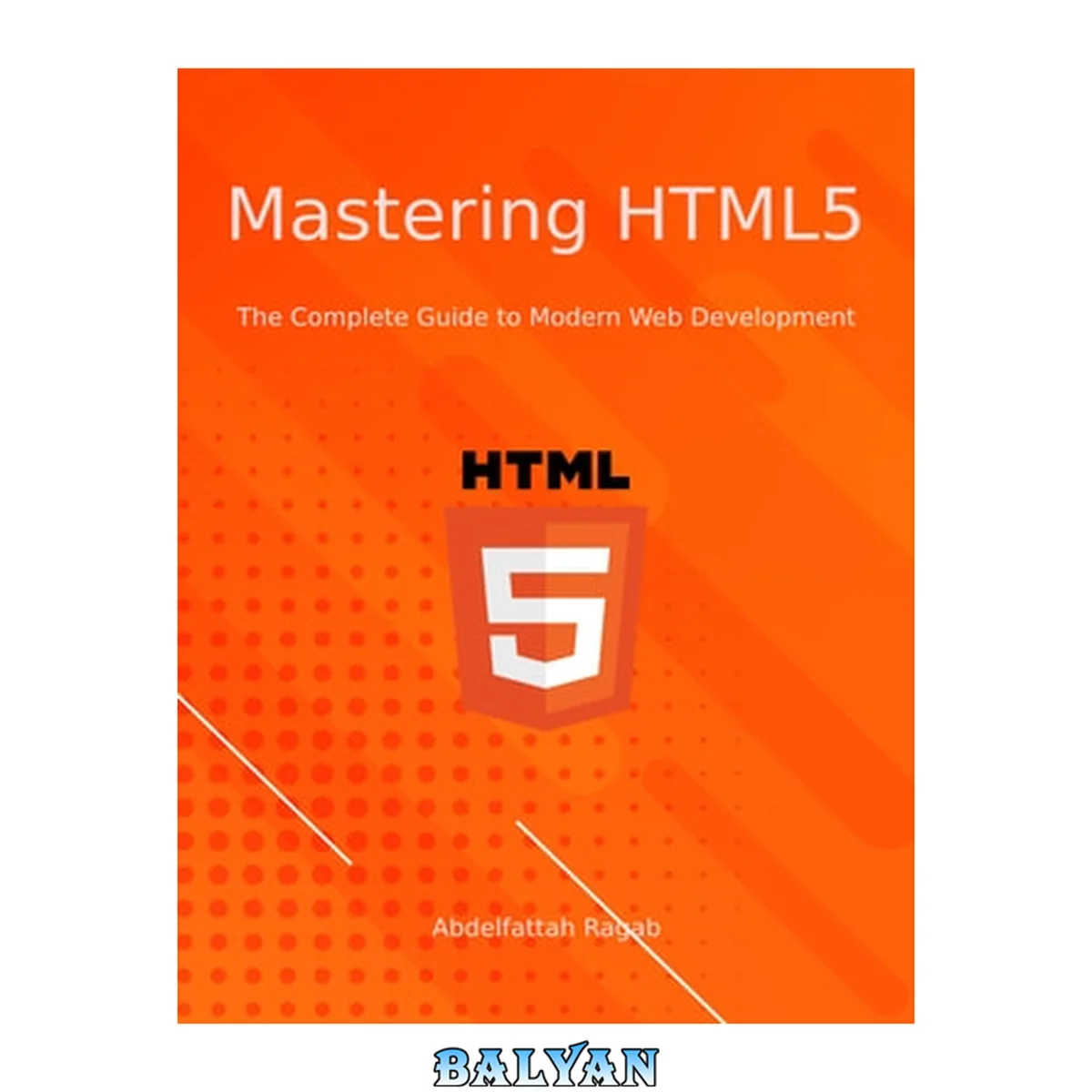 جلد کتاب Mastering HTML5: The Complete Guide to Modern Web Development