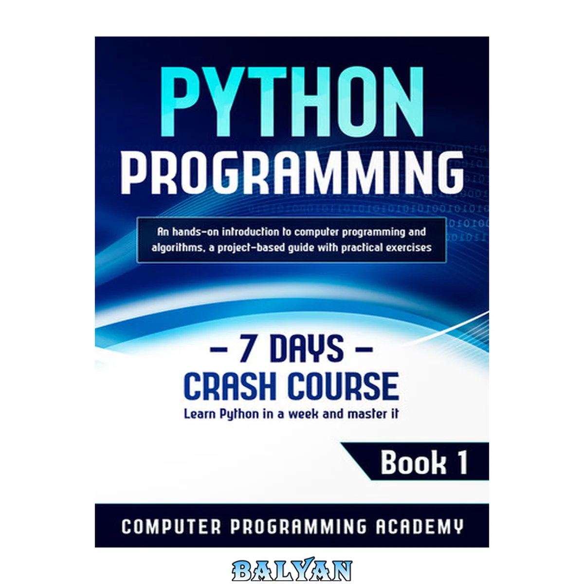 جلد کتاب Python Programming: Learn Python in a Week and Master It. An Hands-On Introduction to Computer Programming and Algorithms, a Project-Based Guide with Practical Exercises (7 Days Crash Course, Book 1)