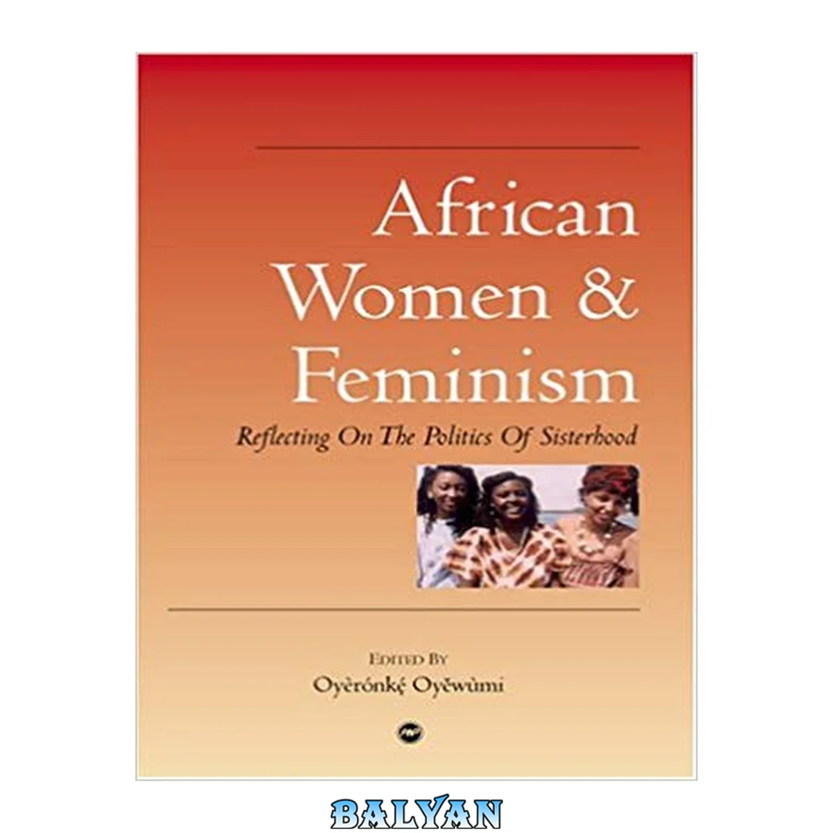 جلد کتاب African women and feminism : reflecting on the politics of sisterhood