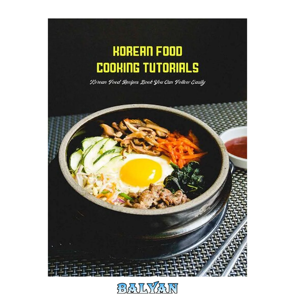 جلد کتاب Korean Food Cooking Tutorials: Korean Food Recipes Book You Can Follow Easily: Korean Cook Book