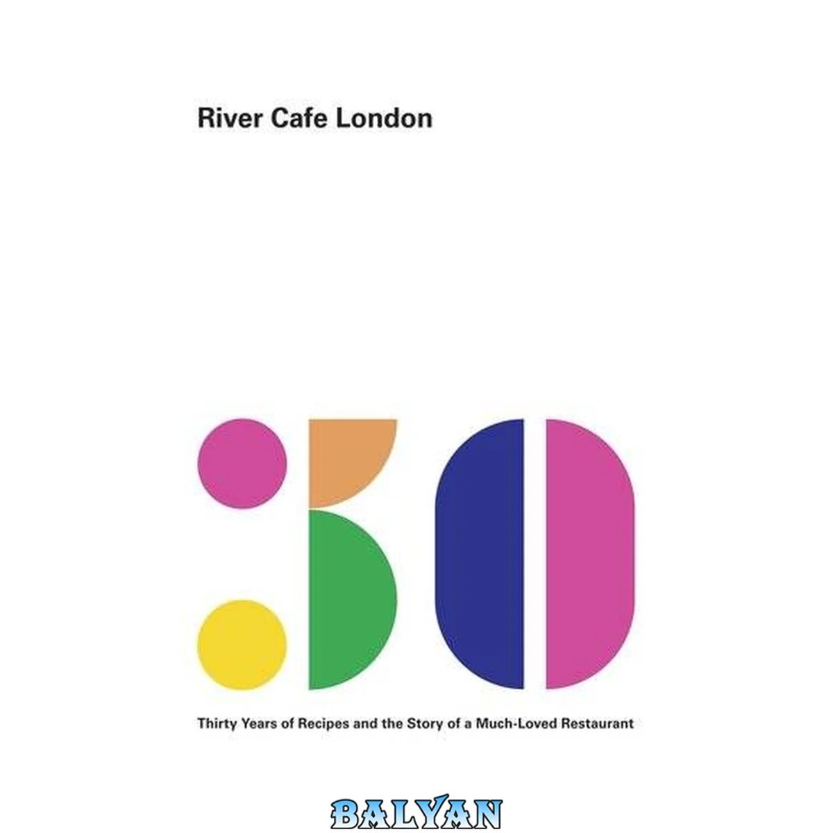 جلد کتاب River Cafe London : Thirty Years of Recipes and the Story of a Much-Loved Restaurant: A Cookbook