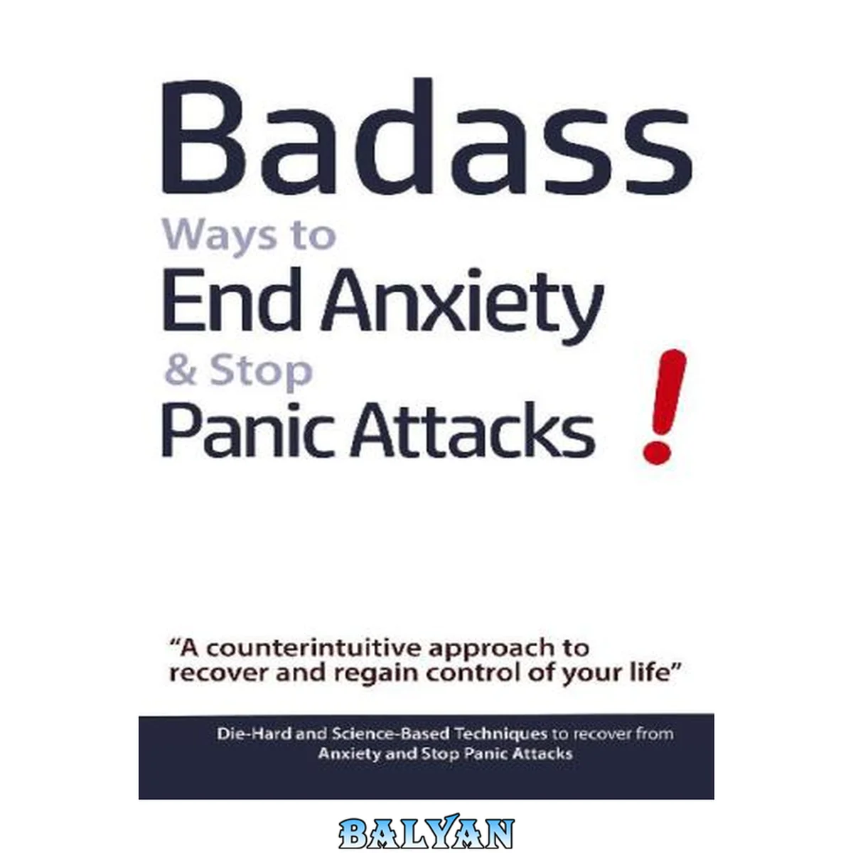 جلد کتاب Badass ways to end anxiety &amp; stop panic attacks!: ''a counterintuitive approach to recover and regain control of your life'': die-hard and science-based techniques to recover from anxiety and stop panic attacks