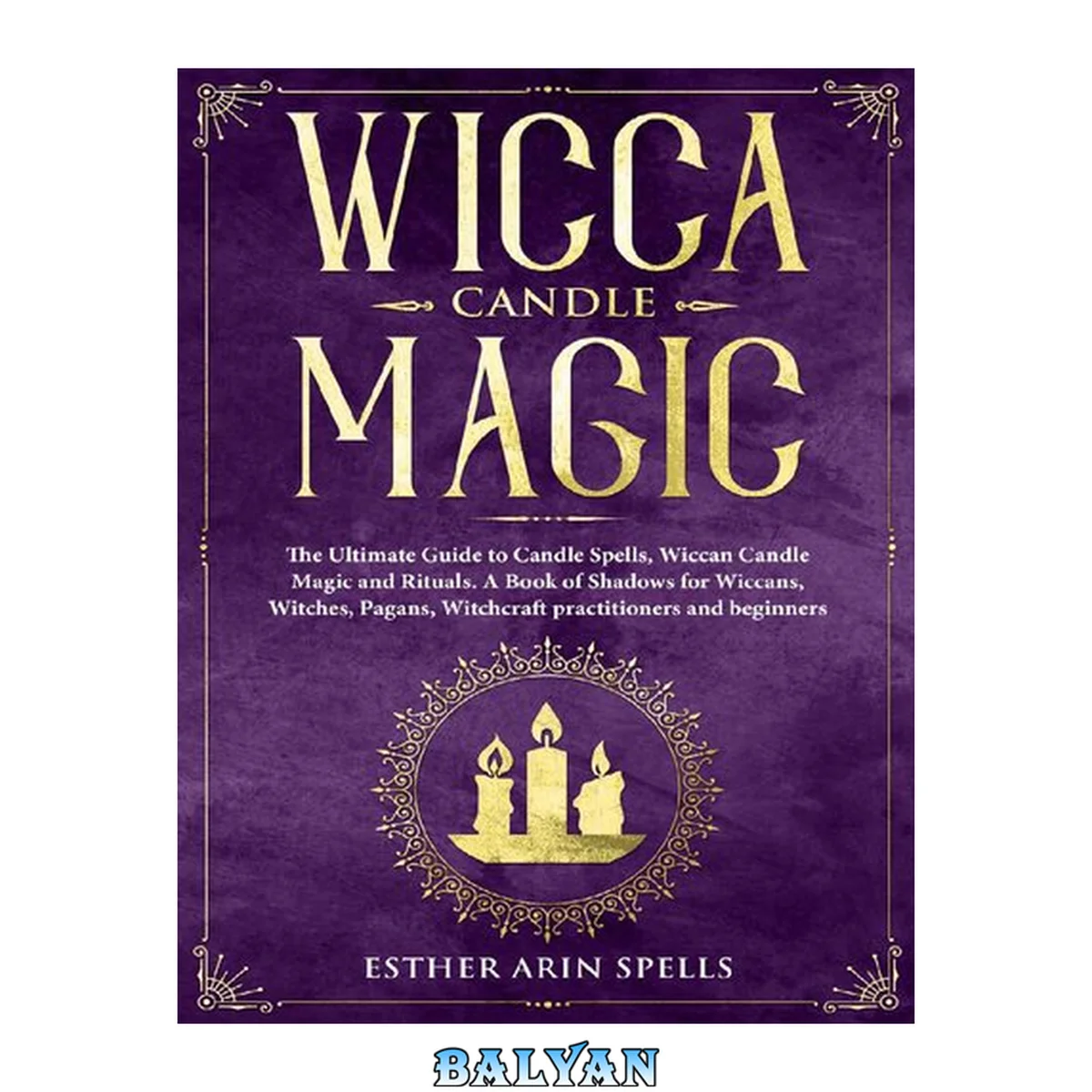 جلد کتاب Wicca Candle Magic: The Ultimate Guide to Candle Spells, Wiccan Candle Magic and Rituals. A Book of Shadows for Wiccans, Witches, Pagans, Witchcraft practitioners and beginners.
