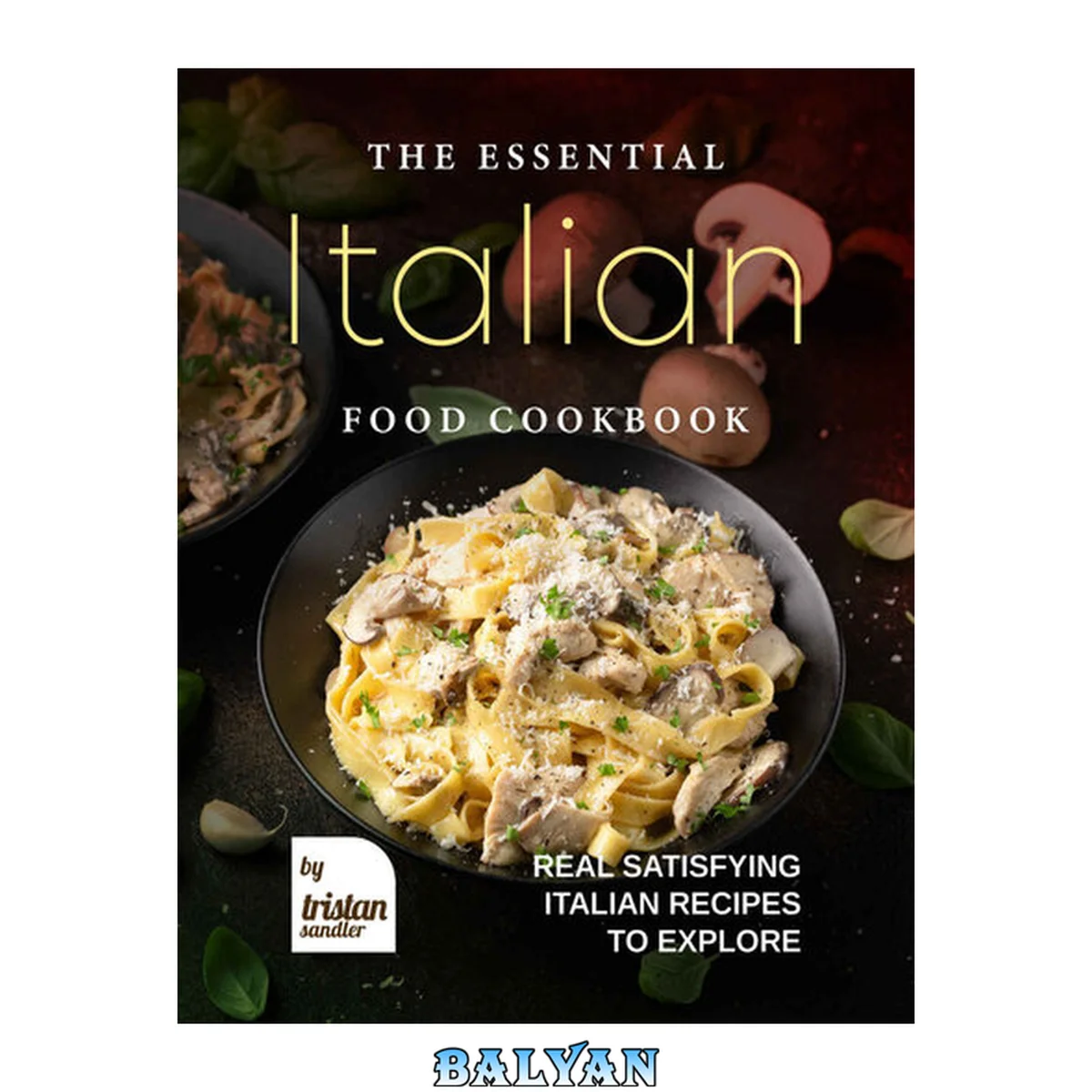 جلد کتاب The Essential Italian Food Cookbook: Real Satisfying Italian Recipes to Explore