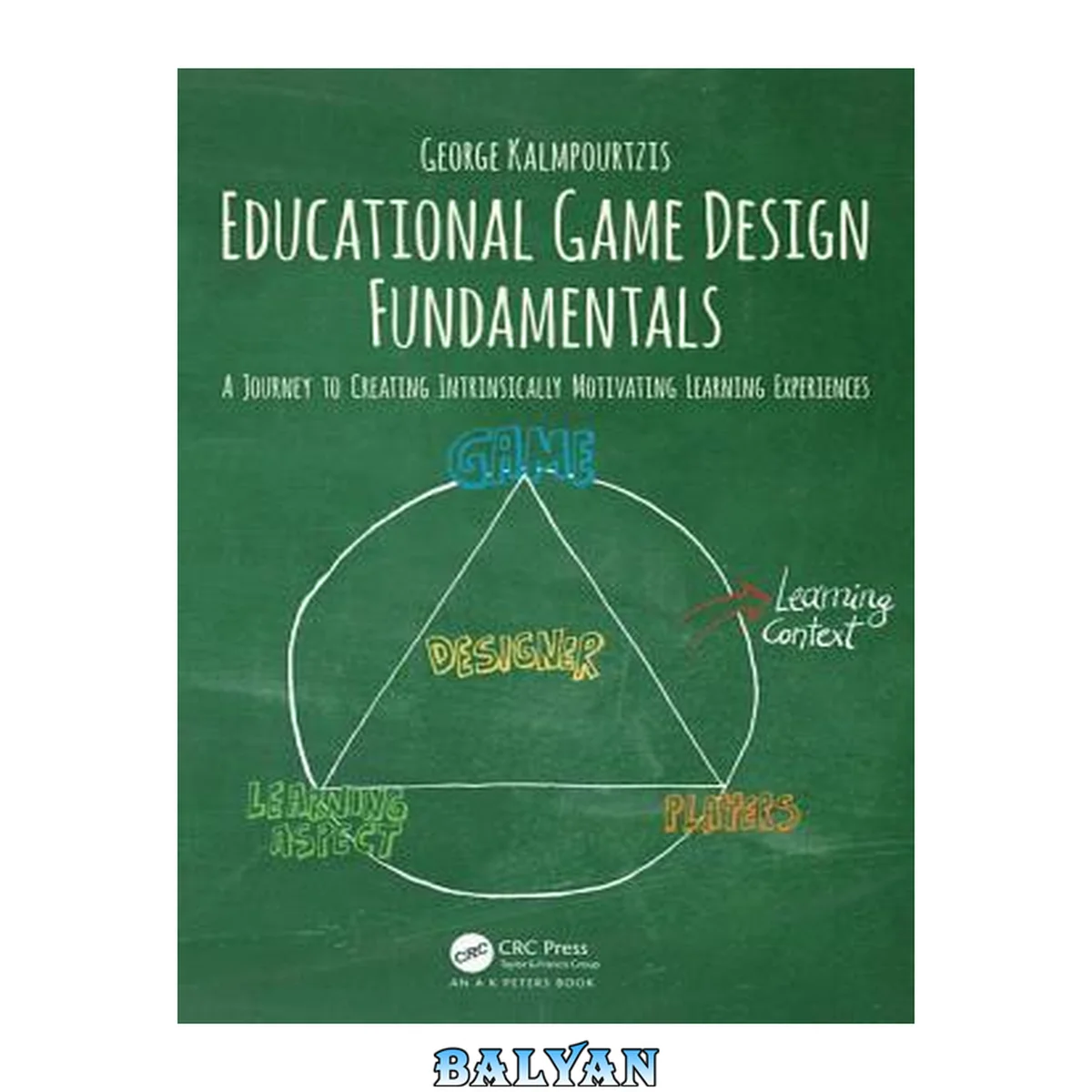 جلد کتاب Educational Game Design Fundamentals : A Journey to Creating Intrinsically Motivating Learning Experiences