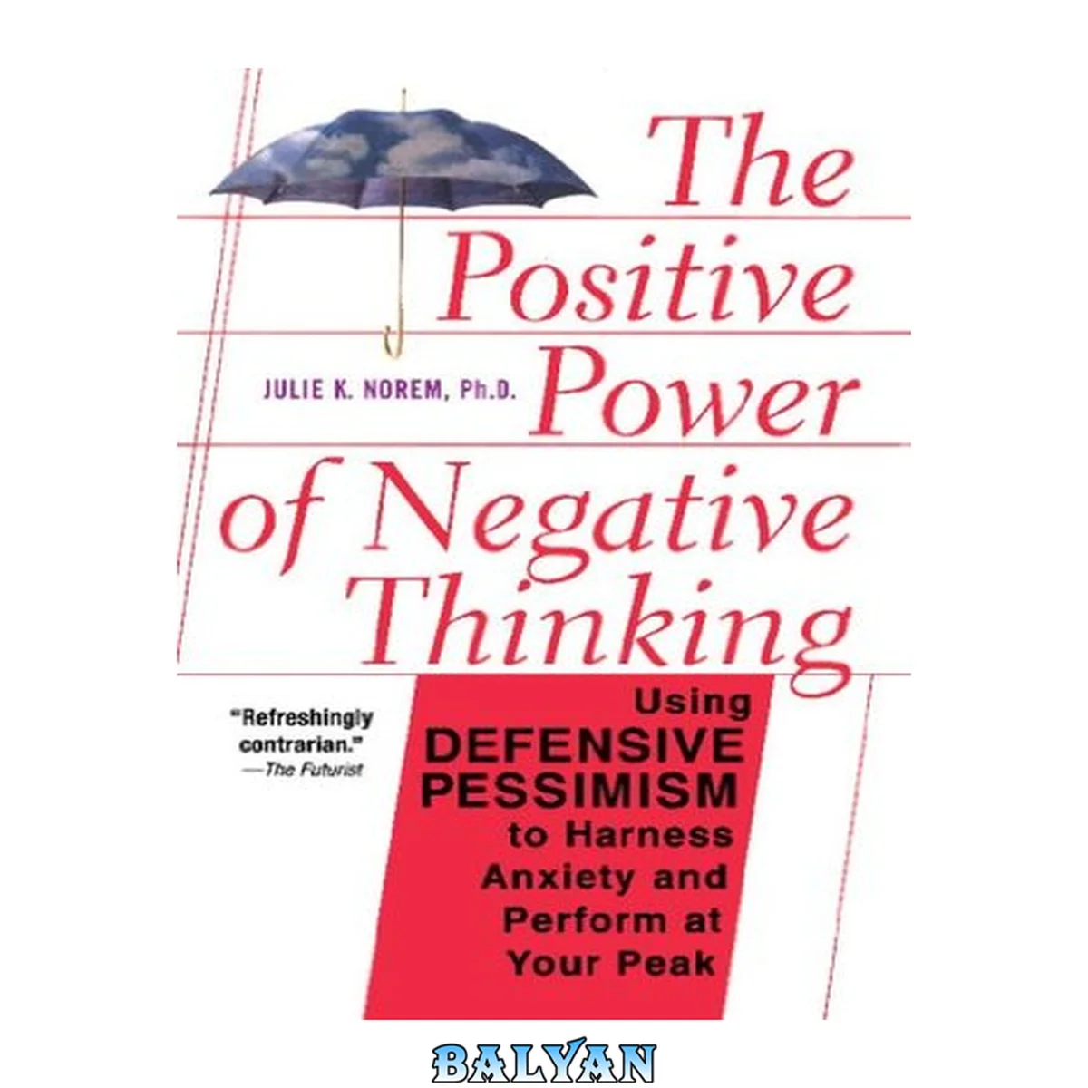 جلد کتاب The positive power of negative thinking : using defensive pessimism to harness anxiety and perform at your peak