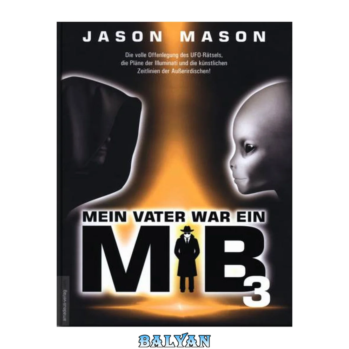جلد کتاب Mein Vater war ein MiB 3 Die volle Offenlegung des UFO-Rätsels, die Pläne der Illuminati und die künstlichen Zeitlinien der Außerirdischen! / Jason Mason