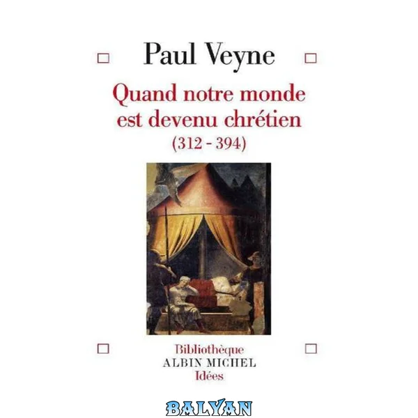 Quand notre monde est devenu chrétien: (312-394)