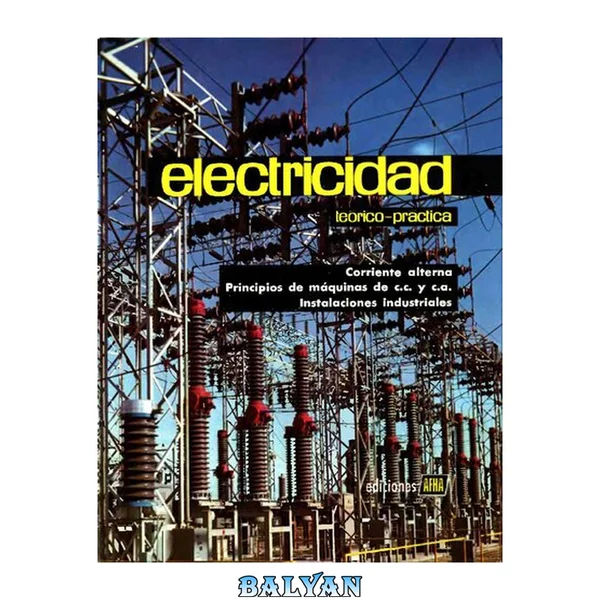 Electricidad Teórico-Practica. Tomo III: Corriente alterna. Principios de máquinas de CC y CA. Instalaciones industriales