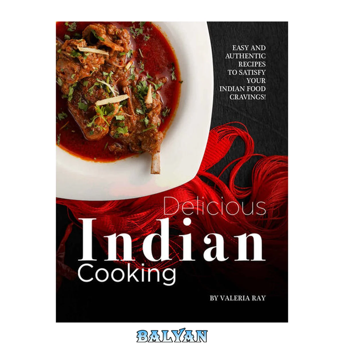 جلد کتاب Delicious Indian Cooking: Easy and Authentic Recipes to Satisfy Your Indian Food Cravings