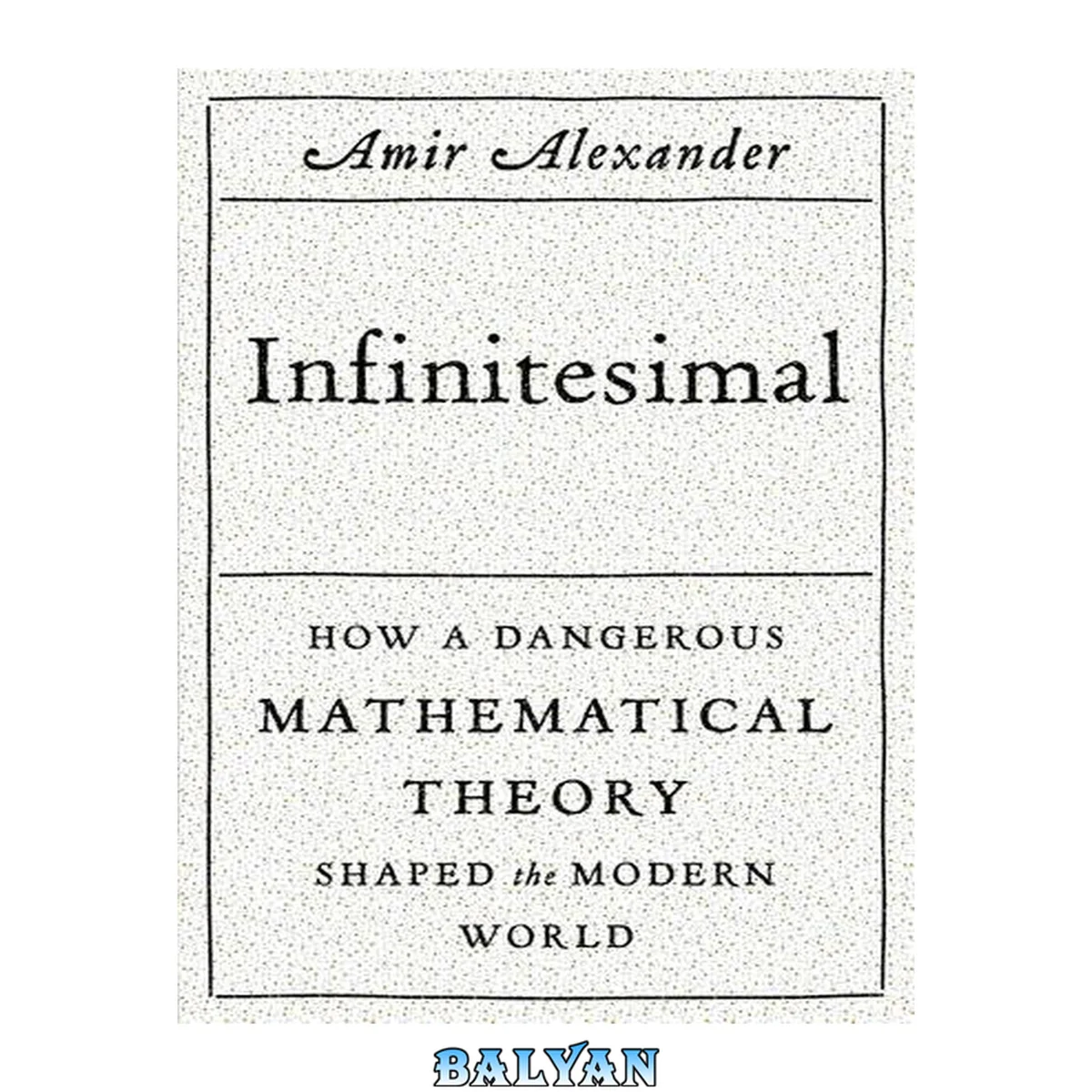 جلد کتاب Infinitesimal: How a Dangerous Mathematical Theory Shaped the Modern World
