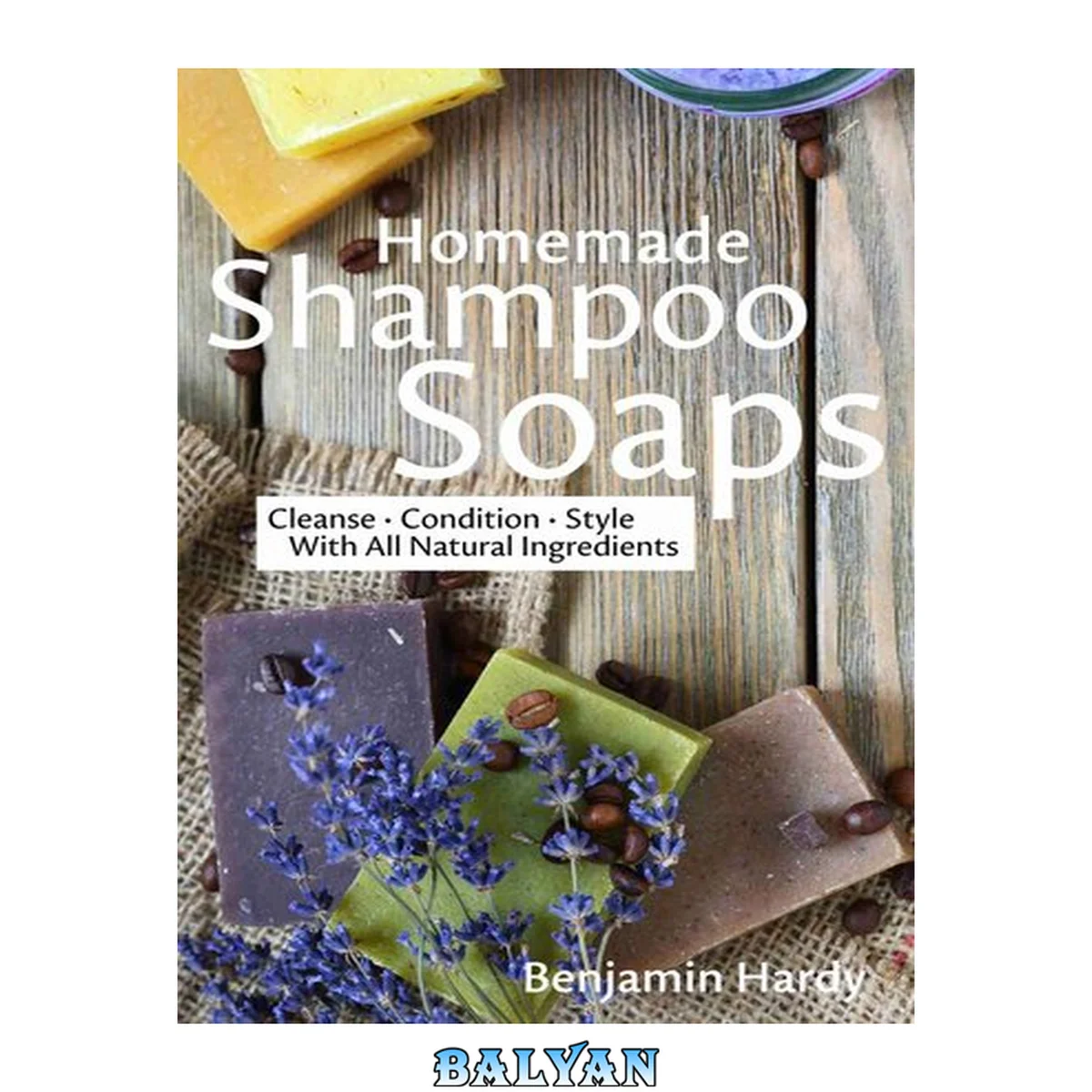 جلد کتاب Homemade Shampoo Soaps: Crafting Cold Process Bars that Cleanse, Condition &amp; Style Hair