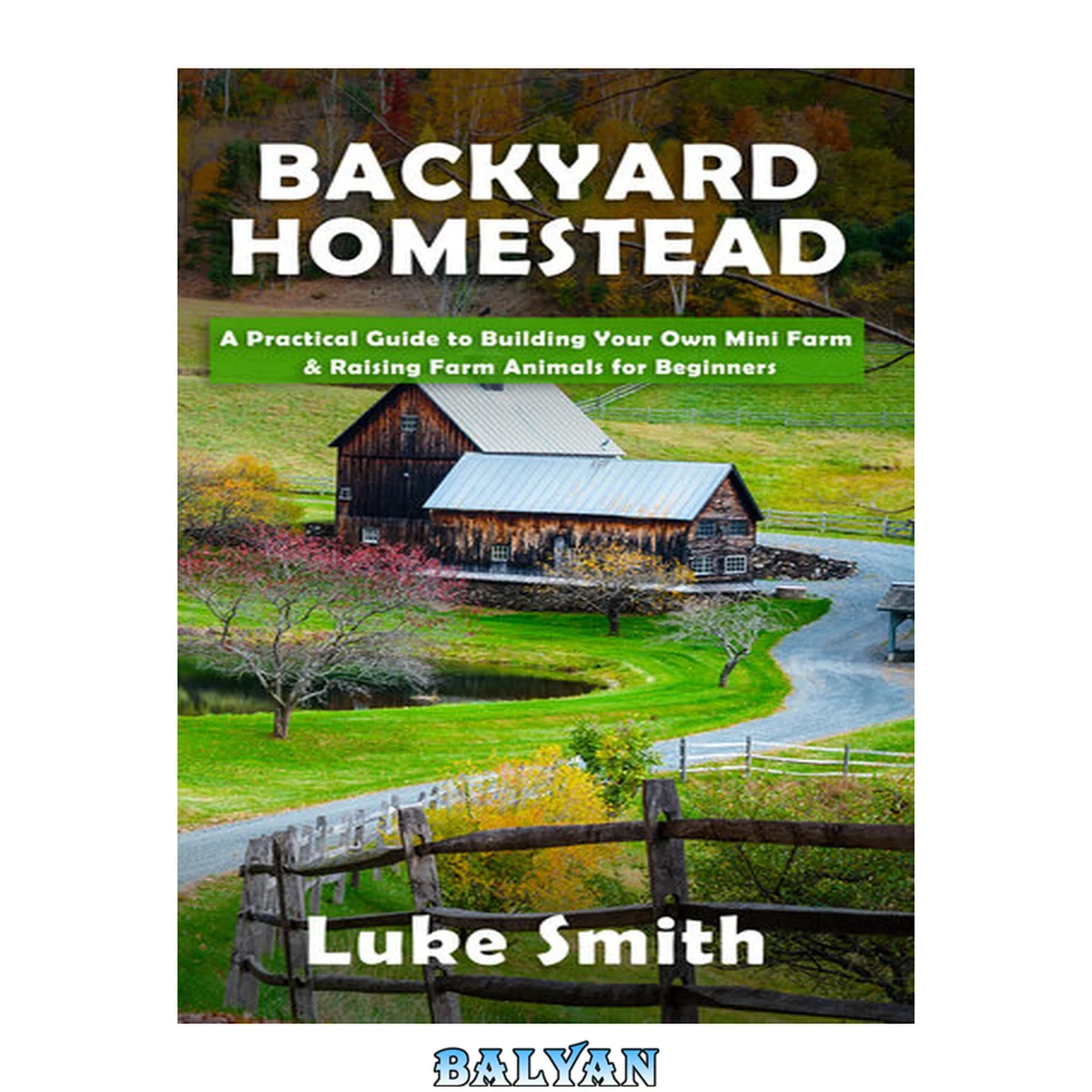 جلد کتاب Backyard Homestead: A Practical Guide to Building Your Own Mini Farm &amp; Raising Farm Animals for Beginners