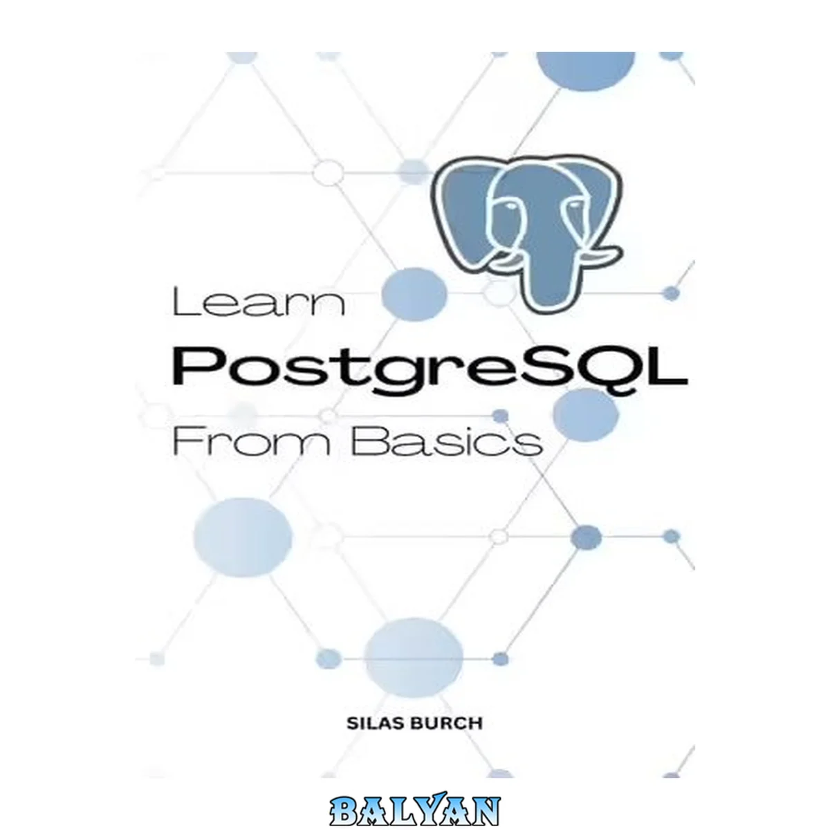جلد کتاب Learn PostgreSQL From Basics 2023: A Complete Guide To Learn PostgreSQL Quickly For Absolute Beginners | Learn To Become A Successful Database Administrator ... Even No Experience (French Edition)