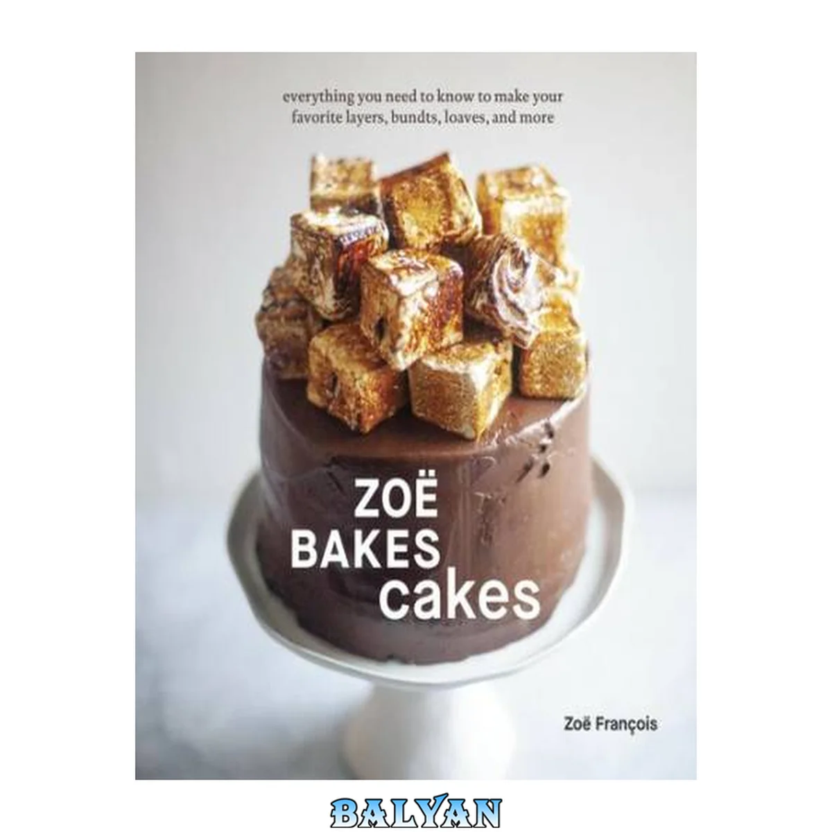 جلد کتاب Zoë Bakes Cakes: Everything You Need to Know to Make Your Favorite Layers, Bundts, Loaves, and More (A Cookbook): A Baking Book