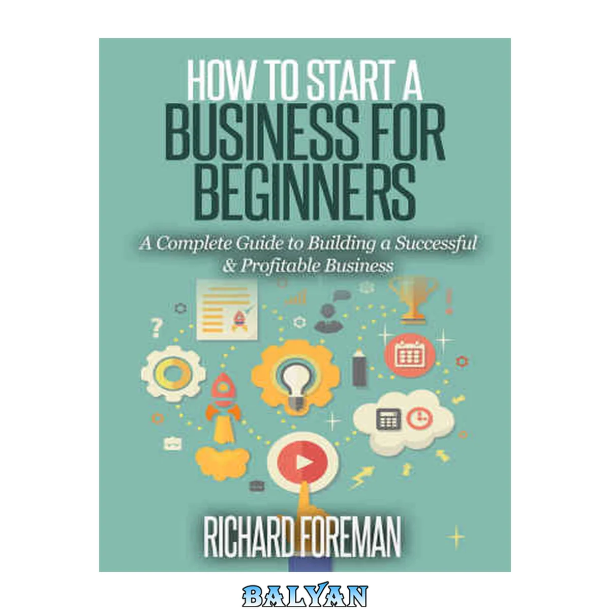 جلد کتاب How to Start a Business for Beginners A Complete Guide to Building a Successful Profitable Business