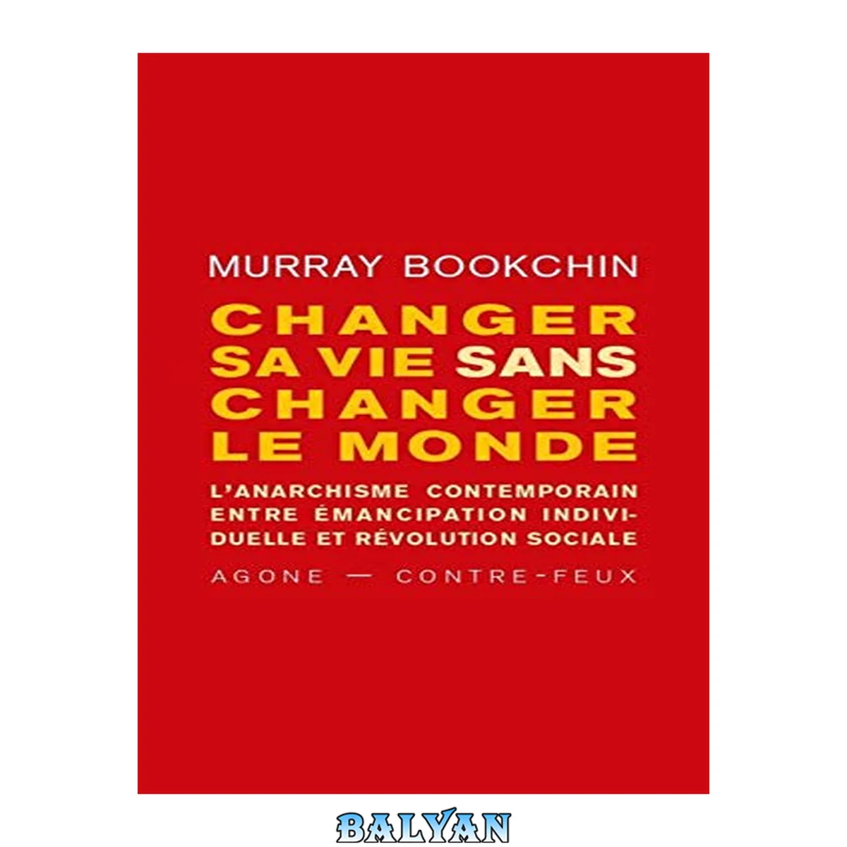 جلد کتاب Changer sa vie sans changer le monde: L’anarchisme contemporain entre émancipation individuelle et révolution sociale (French Edition)