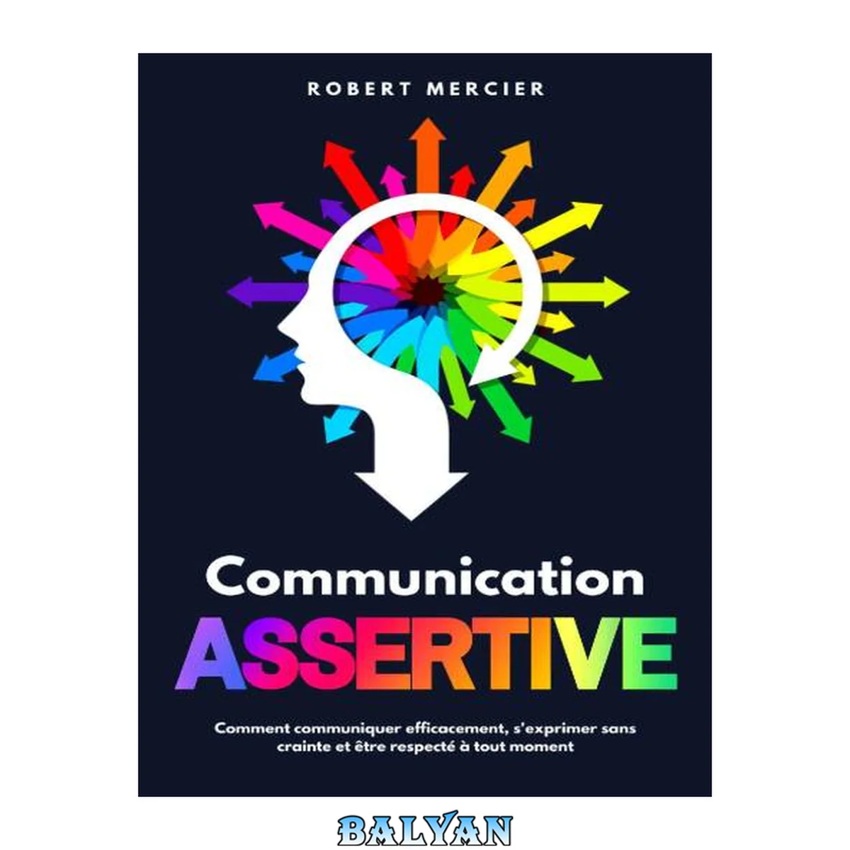 جلد کتاب COMMUNICATION ASSERTIVE: Comment communiquer efficacement, s'exprimer sans crainte et être respecté à tout moment (French Edition)