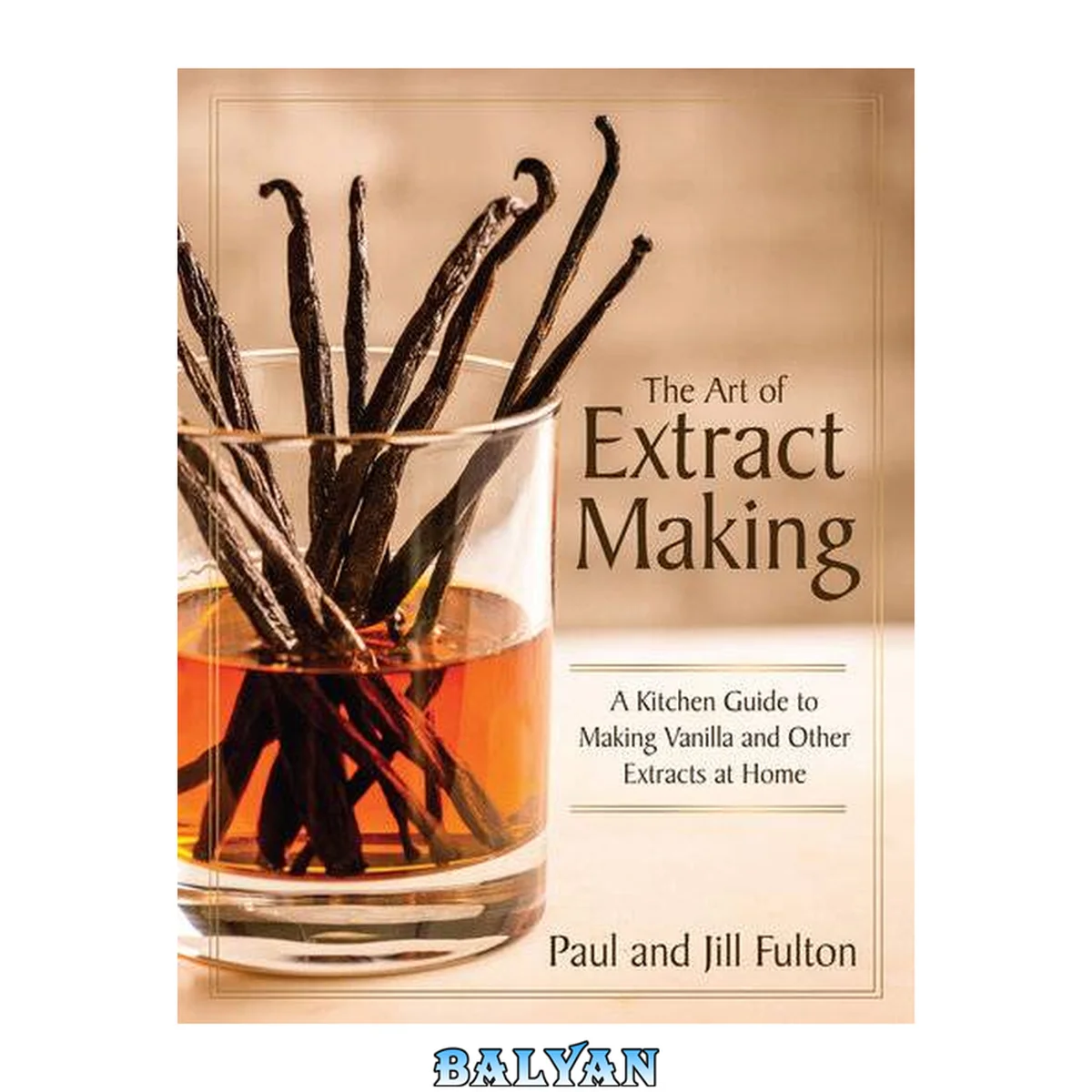 جلد کتاب The Art of Extract Making : A Kitchen Guide to Making Vanilla and Other Extracts at Home